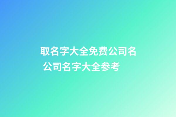 取名字大全免费公司名 公司名字大全参考